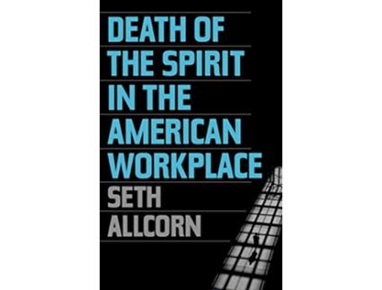 Livro Death of the Spirit in the American Workplace de Seth Allcorn (Inglês - Capa Dura)