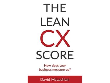 Livro The Lean CX Score How does your business measure up de Mr David McLachlan (Inglês)