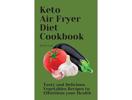 Livro Keto Air Fryer Diet Cookbook Tasty and Delicious Vegetables Recipes to Effortless your Health de River Hunt (Inglês)