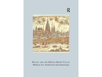 Livro Mainz and the Middle Rhine Valley Medieval Art, Architecture and Archaeology Volume 30 de Ute Engel (Inglês)