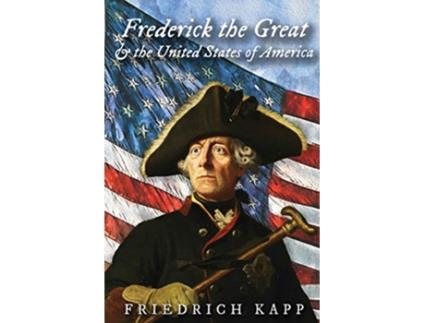 Livro Frederick the Great and the United States of America de Friedrich Kapp (Inglês)