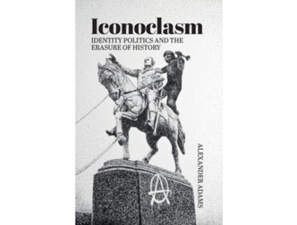 Livro Iconoclasm, Identity Politics and the Erasure of History de Alexander Adams (Inglês)