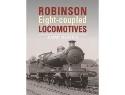 Livro Robinson Eight-coupled Locomotives de Jeremy Clements (Inglês - Capa Dura)