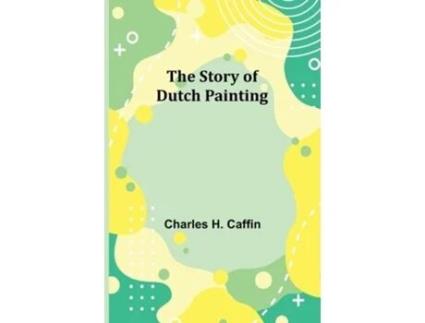 Livro The Story of Dutch Painting de Charles H Caffin (Inglês)