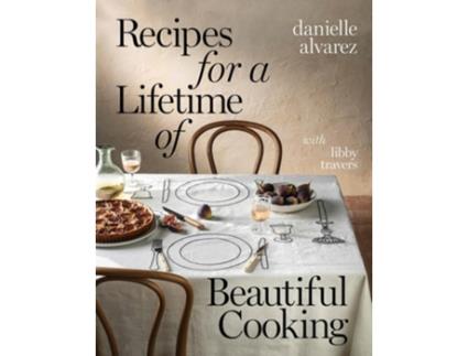 Livro Recipes for a Lifetime of Beautiful Cooking de Danielle Alvarez e Libby Travers (Inglês - Capa Dura)