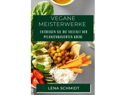 Livro Vegane Meisterwerke Entdecken Sie die Vielfalt der pflanzenbasierten Küche de Lena Schmidt (Inglês)