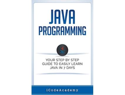Livro Java Programming Your Step by Step Guide to Easily Learn Java in 7 Days de i Code Academy (Inglês)