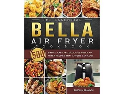 Livro The Essential Bella Air Fryer Cookbook 500 Simple Easy and Delicious Bella Air Fryer Recipes That Anyone Can Cook de Rudolph Brandon (Inglês)