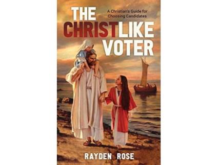 Livro The Christlike Voter A Christians Guide for Choosing Candidates de Rayden Rose (Inglês)