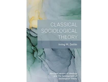 Livro Classical Sociological Theory de Irving M Zeitlin (Inglês)