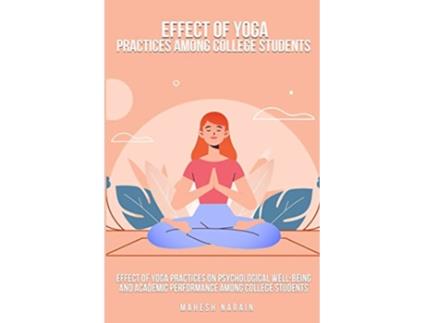 Livro Effect of yoga practices on psychological wellbeing and academic performance among college student de Mahesh Narain (Inglês)