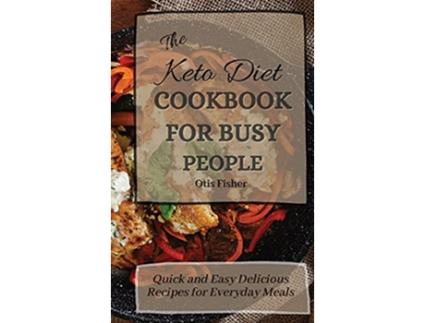 Livro The Keto Diet Cookbook For Busy People Quick and Easy Delicious Recipes for Everyday Meals de Otis Fisher (Inglês)