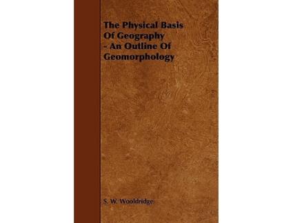 Livro The Physical Basis of Geography An Outline of Geomorphology de S W Wooldridge (Inglês)