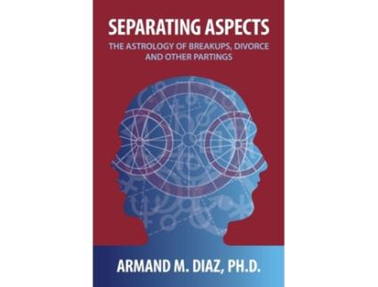 Livro Separating Aspects: The Astrology of Break-Ups, Divorce, and Other Partings Armand M. Diaz (Inglês)