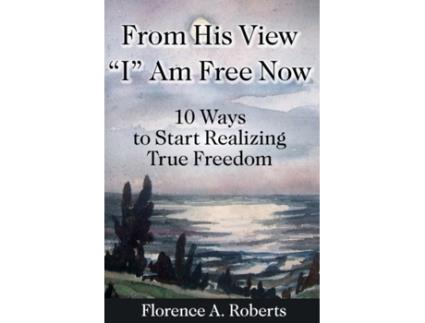 Livro From His View 'I' Am Free Now: 10 Ways To Start Realizing True Freedom Florence A Roberts (Inglês)