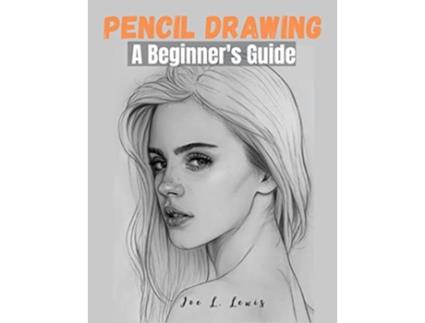 Livro Pencil Drawing A Beginners Guide de Joe L Lewis (Inglês)