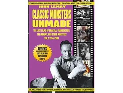 Livro Classic Monsters Unmade The Lost Films of Dracula Frankenstein the Mummy and Other Monsters Volume 2 19562000 de John Lemay (Inglês)