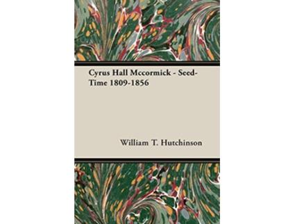 Livro Cyrus Hall Mccormick SeedTime 18091856 de William T Hutchinson (Inglês)