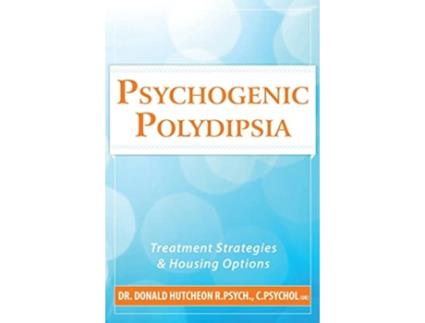 Livro Psychogenic Polydipsia Treatment Strategies and Housing Options de Donald Hutcheon (Inglês)