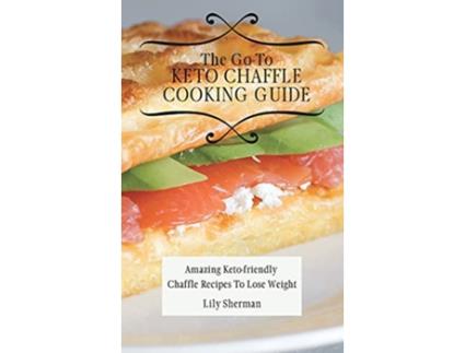 Livro The GoTo KETO Chaffle Cooking Guide Amazing Ketofriendly Chaffle Recipes To Lose Weight de Lily Sherman (Inglês)