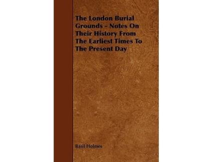 Livro The London Burial Grounds Notes on Their History from the Earliest Times to the Present Day de Basil Holmes (Inglês)