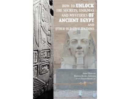 Livro How to unlock the secrets enigmas and mysteries of Ancient Egypt and other old civilizations de Anna Mancini (Inglês)