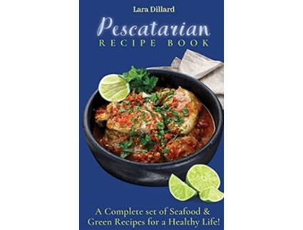 Livro Pescatarian Recipe Book A Complete set of Seafood and Green Recipes for a Healthy Life de Lara Dillard (Inglês)