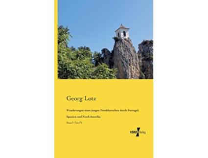 Livro Wanderungen eines jungen Norddeutschen durch Portugal Spanien und NordAmerika Band I bis IV German Edition de Georg Lotz (Alemão)
