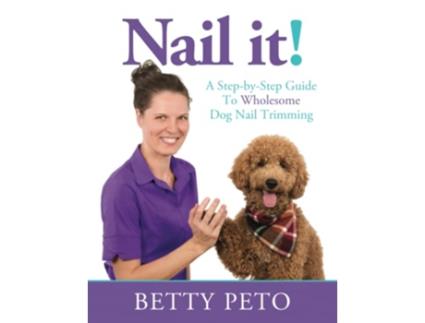 Livro Nail it A StepByStep Guide to Wholesome Dog Nail Trimming de Betty Peto (Inglês)