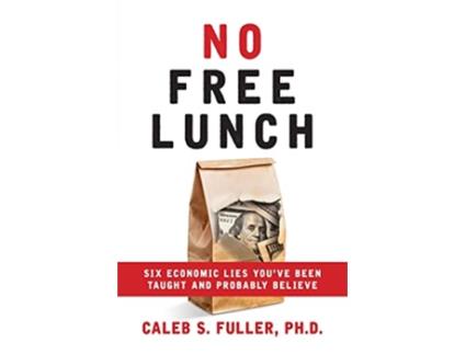 Livro No Free Lunch Six Economic Lies Youve Been Taught And Probably Believe de Caleb S Fuller (Inglês)