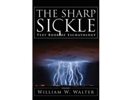 Livro The Sharp Sickle Text Book of Eschatology de William W Walter (Inglês)