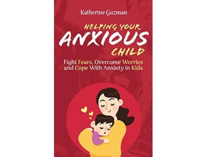 Livro Helping Your Anxious Child Fight Fears Overcome Worries and Cope with Anxiety in Kids de Katherine Guzman (Inglês)