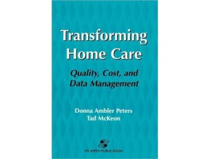 Livro Transforming Home Care Quality Cost and Data Management de Donna Ambler Peters Tad McKeon Donada Peters (Inglês)