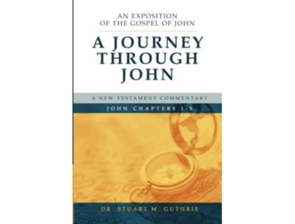 Livro A Journey Through John An Exposition of the Gospel of John Chapters 15 de Dr Stuart M Guthrie (Inglês)