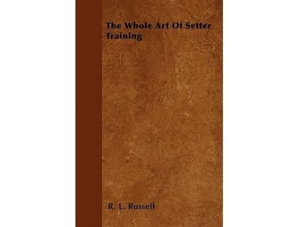 Livro The Whole Art Of Setter Training de R L Russell (Inglês)