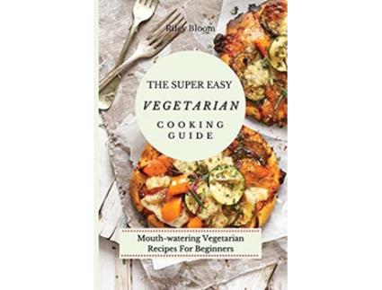Livro The Super Easy Vegetarian Cooking Guide Mouthwatering Vegetarian Recipes For Beginners de Riley Bloom (Inglês)