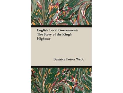 Livro English Local Government The Story of the Kings Highway de Beatrice Potter Webb Sidney Webb (Inglês)