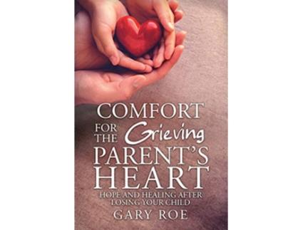 Livro Comfort for the Grieving Parents Heart Hope and Healing After Losing Your Child de Roe Gary (Inglês)