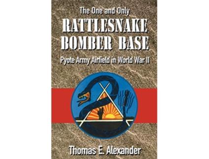 Livro Rattlesnake Bomber Base Pyote Army Airfield In World War II de Thomas E Alexander (Inglês)