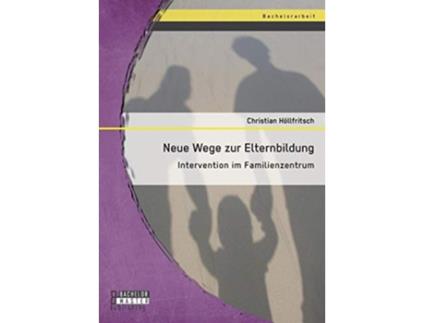 Livro Neue Wege zur Elternbildung Intervention im Familienzentrum German Edition de Christian Höllfritsch (Alemão)