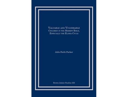 Livro Valuable and Vulnerable Children in the Hebrew Bible especially the Elisha Cycle de Julie Faith Parker (Inglês)