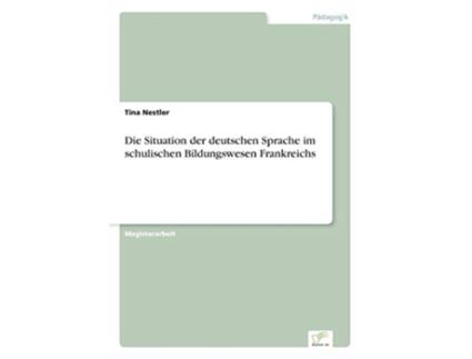 Livro Die Situation der deutschen Sprache im schulischen Bildungswesen Frankreichs German Edition de Tina Nestler (Alemão)