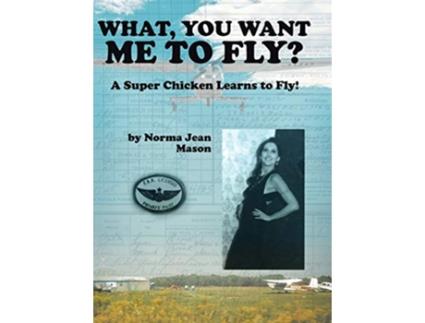 Livro What You Want Me to Fly A Super Chicken Learns to Fly de Norma Jean Mason (Inglês)