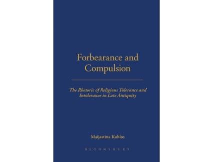Livro Forbearance and Compulsion: The Rhetoric of Religious Tolerance and Intolerance in Late Antiquity Maijastina Kahlos (Inglês)