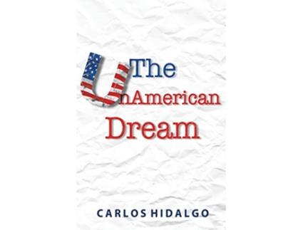 Livro The UnAmerican Dream Finding Personal and Professional Happiness Establishing WorkLife Boundaries de Carlos Hidalgo (Inglês)