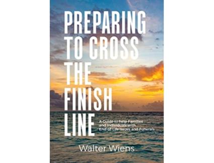 Livro Preparing to Cross the Finish Line A Guide to Help Families and Individuals with EndofLife Issues and Funerals de Wiens (Inglês)