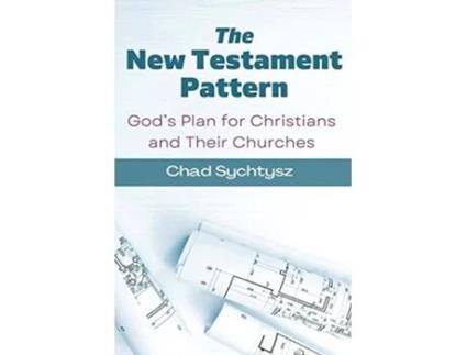 Livro The New Testament Pattern Gods Blueprint for Christians and Their Churches de Chad Sychtysz (Inglês)