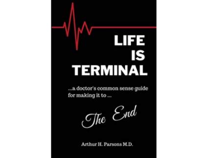 Livro Life is Terminal A Doctors Common Sense Guide for Making it to the End de Arthur H Parsons MD (Inglês)