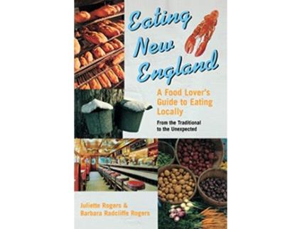 Livro Eating New England A Food Lovers Guide to Eating Locally de Juliette Rogers Barbara Rogers (Inglês)