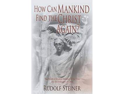 Livro How Can Mankind Find the Christ Again The Threefold ShadowExistence of Our Time and the New Light of Christ CW 187 de Rudolf Steiner (Inglês)